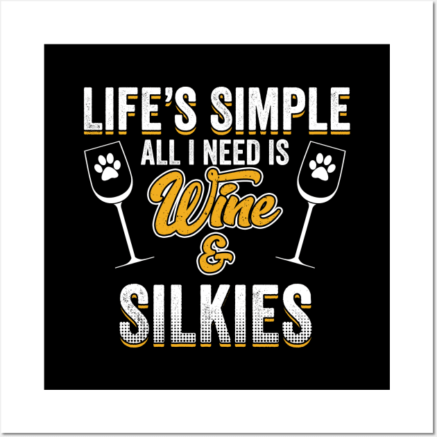 Silky Terrier - Lifes Simple All I Need Is Wine And Silkies Wall Art by Kudostees